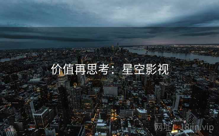 价值再思考：星空影视