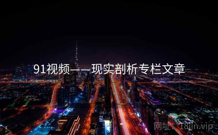 91视频——现实剖析专栏文章