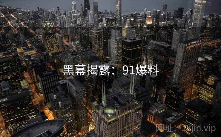 黑幕揭露：91爆料