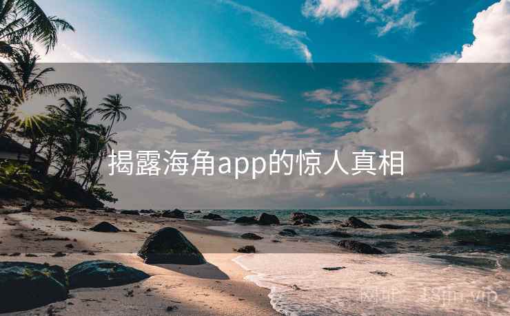 揭露海角app的惊人真相