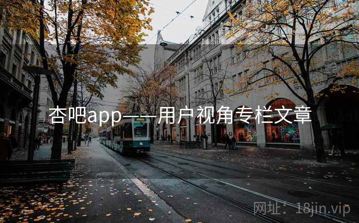 杏吧app——用户视角专栏文章
