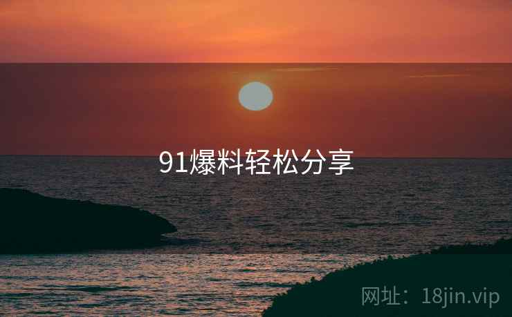 91爆料轻松分享