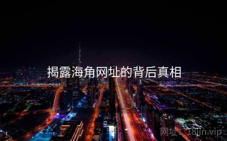 揭露海角网址的背后真相