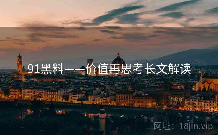 91黑料——价值再思考长文解读