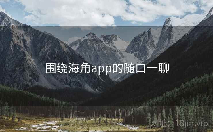围绕海角app的随口一聊