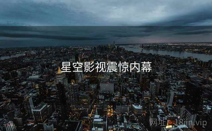 星空影视震惊内幕