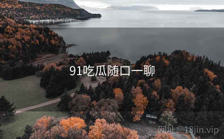 91吃瓜随口一聊  第1张 91吃瓜随口一聊  第1张