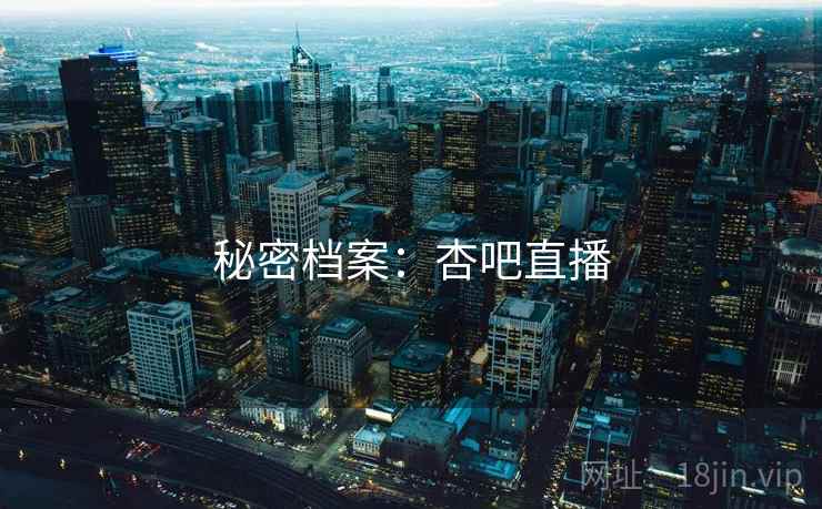 秘密档案:杏吧直播