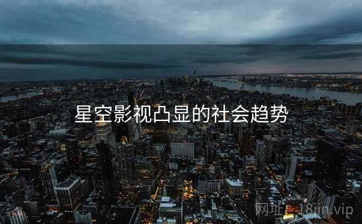 星空影视凸显的社会趋势
