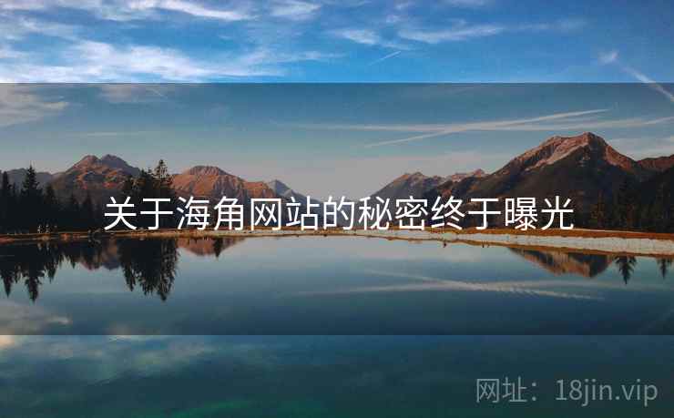 关于海角网站的秘密终于曝光