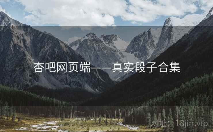 杏吧网页端——真实段子合集