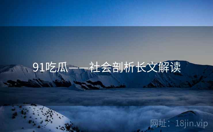 91吃瓜——社会剖析长文解读