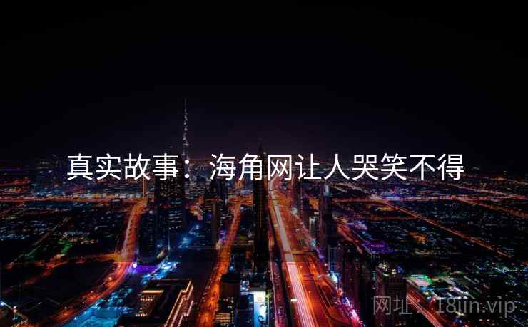 真实故事:海角网让人哭笑不得
