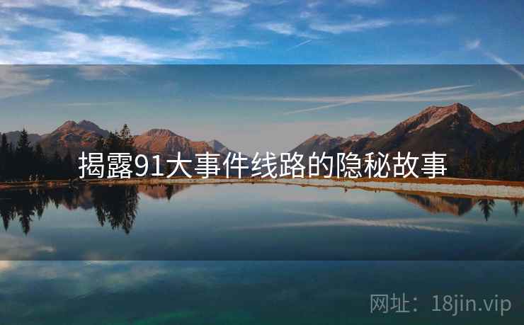揭露91大事件线路的隐秘故事
