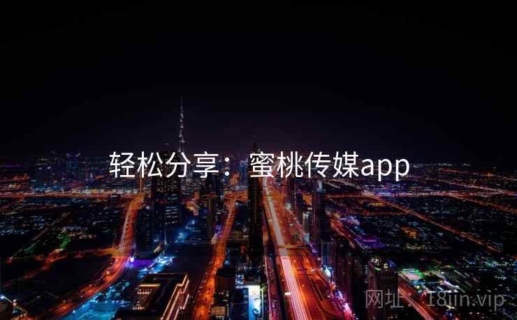 轻松分享:蜜桃传媒app